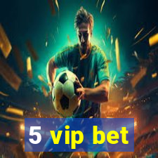 5 vip bet